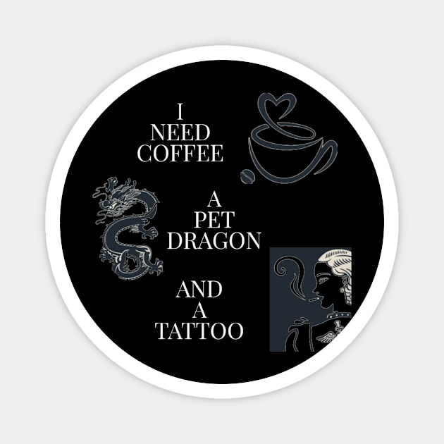 I need a coffee, a pet dragon, and a tattoo Magnet by DravenWaylon